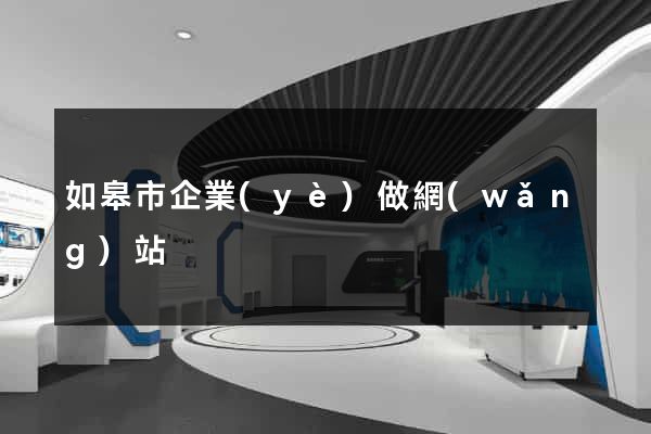 如皋市企業(yè)做網(wǎng)站