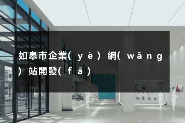 如皋市企業(yè)網(wǎng)站開發(fā)
