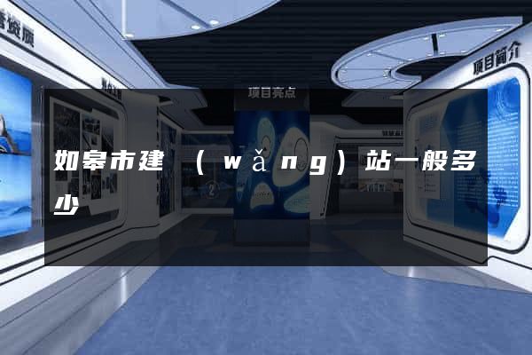如皋市建網(wǎng)站一般多少錢
