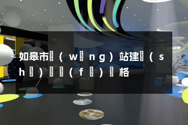 如皋市網(wǎng)站建設(shè)開發(fā)價格