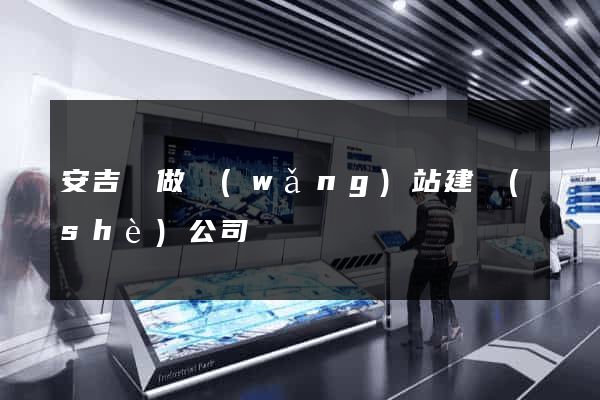 安吉縣做網(wǎng)站建設(shè)公司