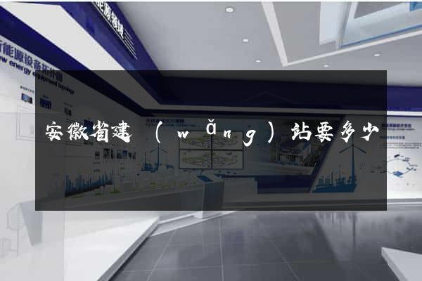 安徽省建網(wǎng)站要多少錢