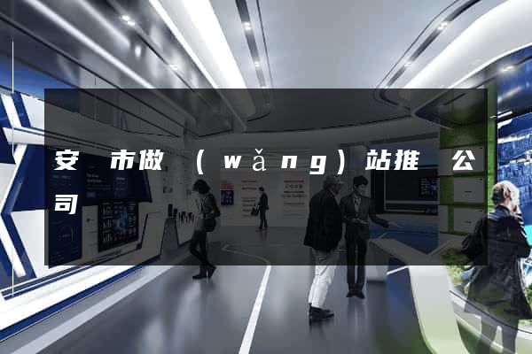 安慶市做網(wǎng)站推廣公司