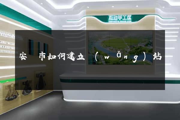 安慶市如何建立網(wǎng)站