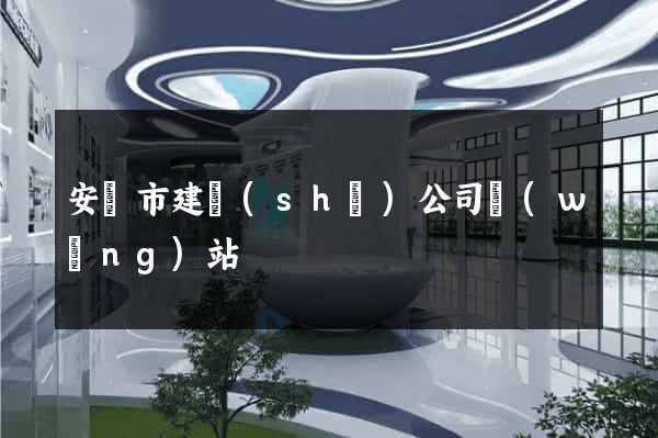 安慶市建設(shè)公司網(wǎng)站