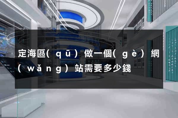 定海區(qū)做一個(gè)網(wǎng)站需要多少錢