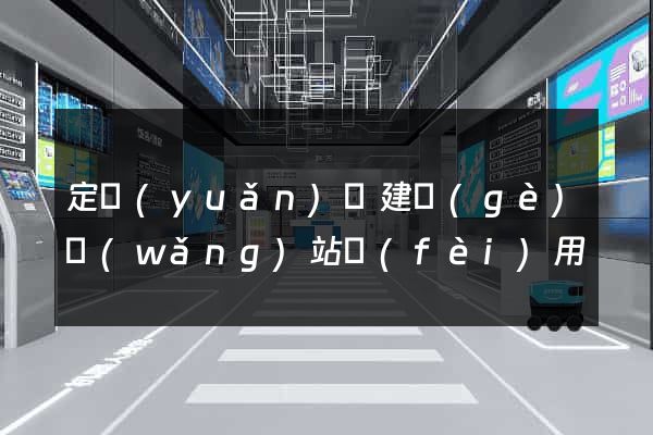 定遠(yuǎn)縣建個(gè)網(wǎng)站費(fèi)用