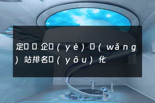 定遠縣企業(yè)網(wǎng)站排名優(yōu)化