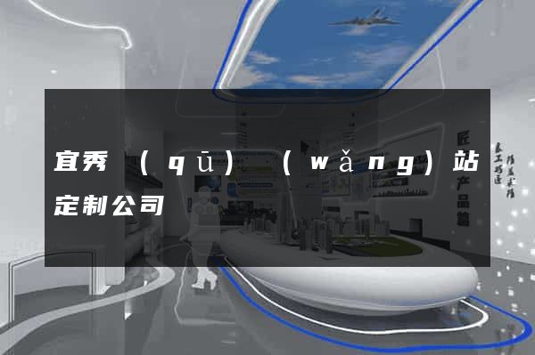 宜秀區(qū)網(wǎng)站定制公司