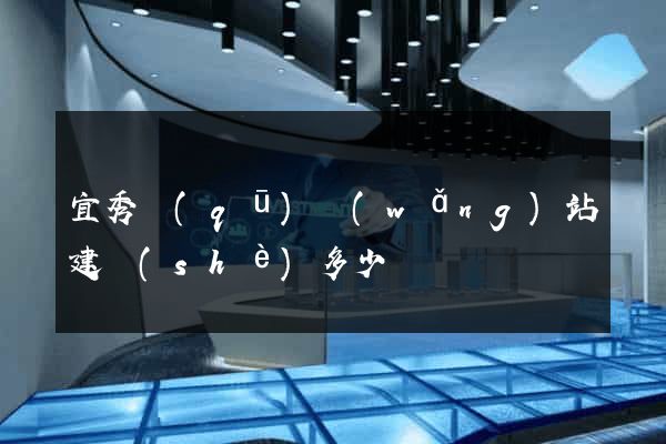宜秀區(qū)網(wǎng)站建設(shè)多少錢