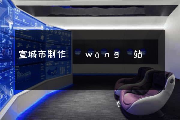 宣城市制作網(wǎng)站