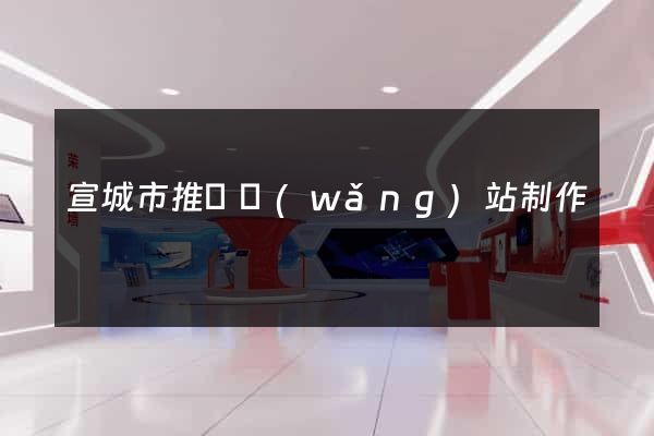 宣城市推廣網(wǎng)站制作
