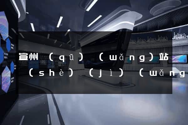 宣州區(qū)網(wǎng)站設(shè)計(jì)網(wǎng)站建設(shè)