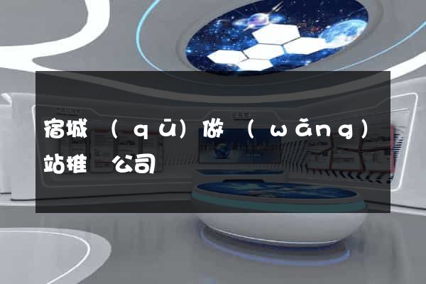 宿城區(qū)做網(wǎng)站推廣公司