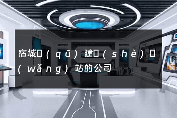 宿城區(qū)建設(shè)網(wǎng)站的公司