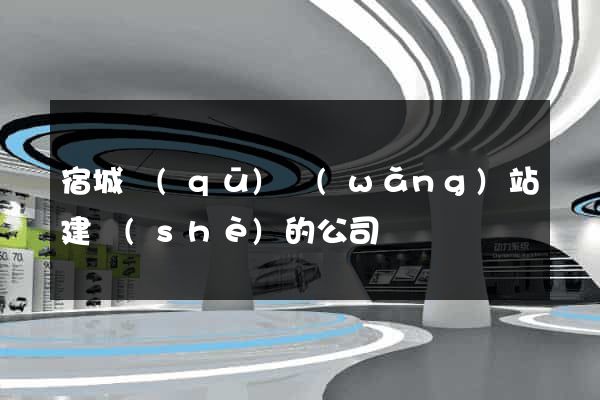 宿城區(qū)網(wǎng)站建設(shè)的公司