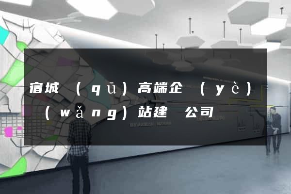 宿城區(qū)高端企業(yè)網(wǎng)站建設公司