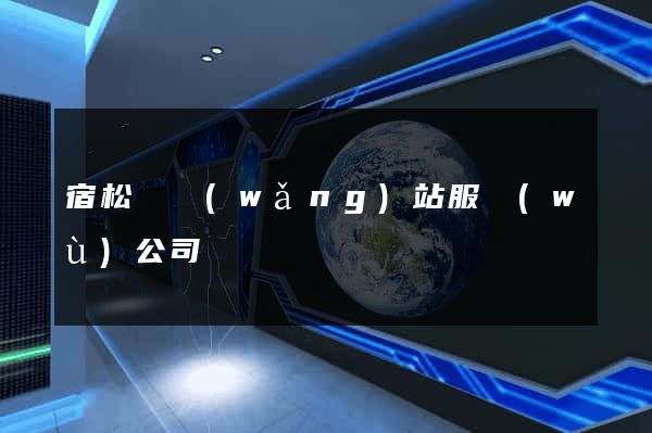 宿松縣網(wǎng)站服務(wù)公司