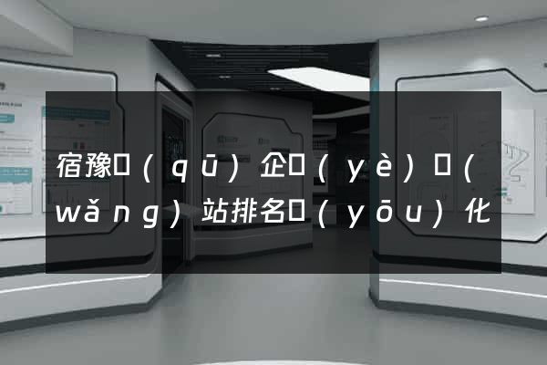 宿豫區(qū)企業(yè)網(wǎng)站排名優(yōu)化