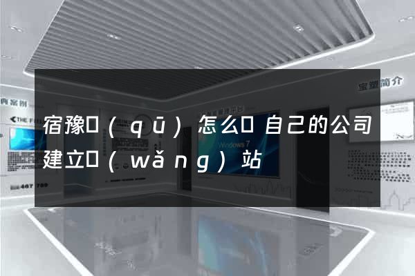 宿豫區(qū)怎么給自己的公司建立網(wǎng)站