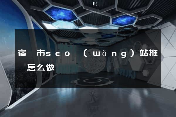 宿遷市seo網(wǎng)站推廣怎么做