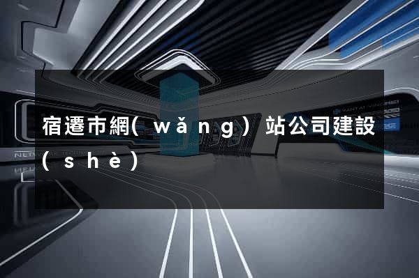 宿遷市網(wǎng)站公司建設(shè)