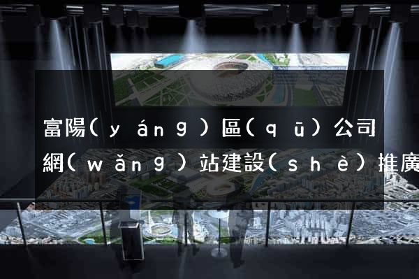 富陽(yáng)區(qū)公司網(wǎng)站建設(shè)推廣