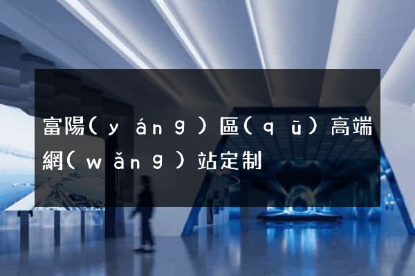 富陽(yáng)區(qū)高端網(wǎng)站定制