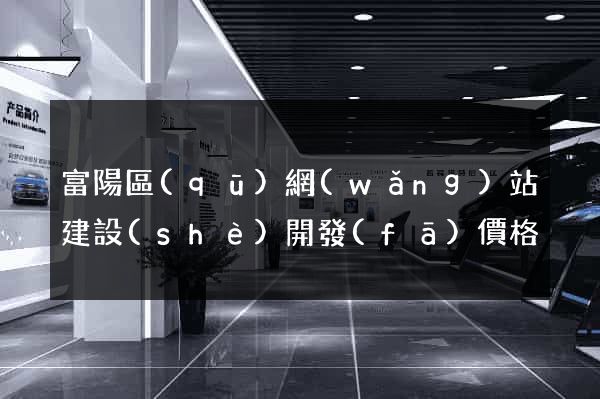 富陽區(qū)網(wǎng)站建設(shè)開發(fā)價格
