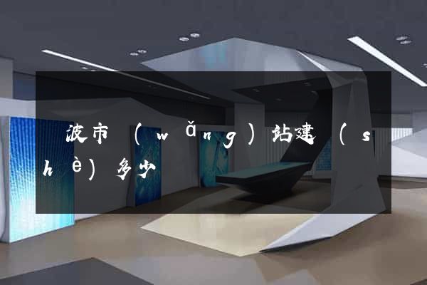 寧波市網(wǎng)站建設(shè)多少錢
