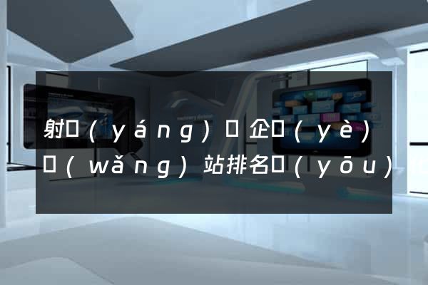射陽(yáng)縣企業(yè)網(wǎng)站排名優(yōu)化