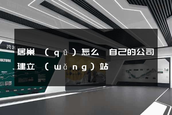 居巢區(qū)怎么給自己的公司建立網(wǎng)站
