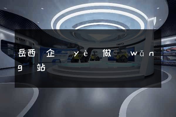 岳西縣企業(yè)做網(wǎng)站