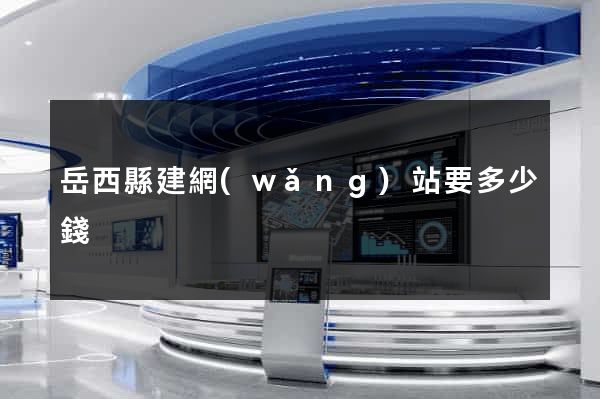 岳西縣建網(wǎng)站要多少錢