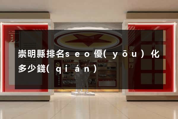崇明縣排名seo優(yōu)化多少錢(qián)