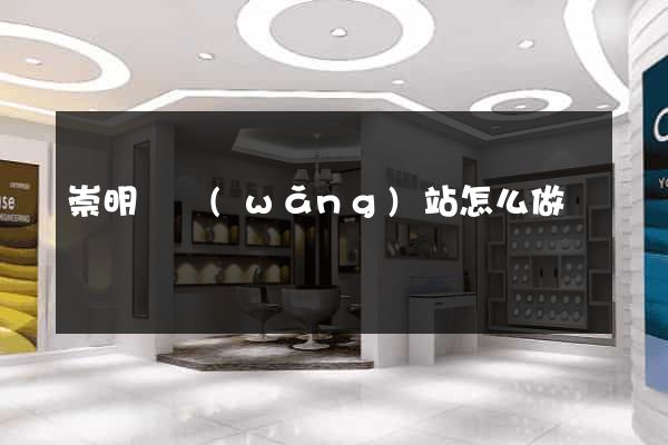 崇明縣網(wǎng)站怎么做