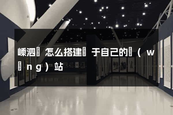 嵊泗縣怎么搭建屬于自己的網(wǎng)站