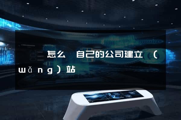 嵊泗縣怎么給自己的公司建立網(wǎng)站