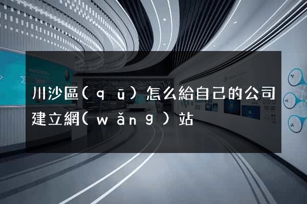 川沙區(qū)怎么給自己的公司建立網(wǎng)站