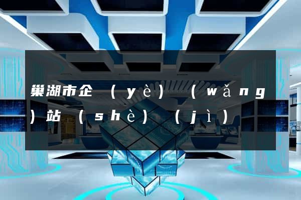 巢湖市企業(yè)網(wǎng)站設(shè)計(jì)