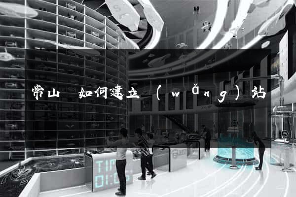 常山縣如何建立網(wǎng)站