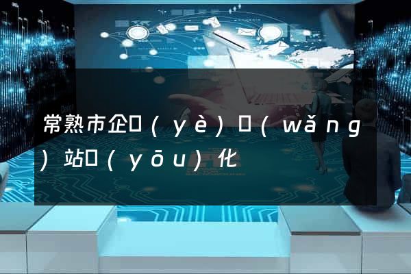 常熟市企業(yè)網(wǎng)站優(yōu)化