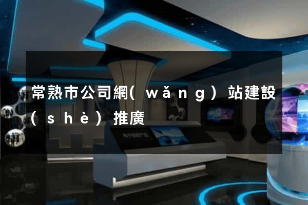 常熟市公司網(wǎng)站建設(shè)推廣