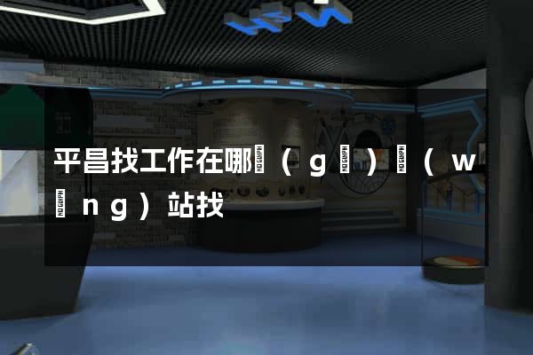平昌找工作在哪個(gè)網(wǎng)站找