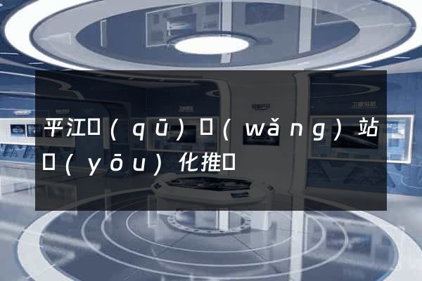 平江區(qū)網(wǎng)站優(yōu)化推廣
