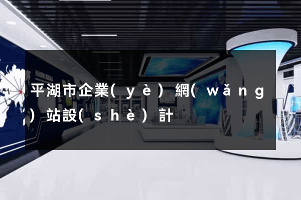 平湖市企業(yè)網(wǎng)站設(shè)計