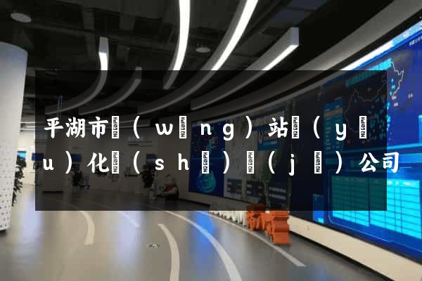 平湖市網(wǎng)站優(yōu)化設(shè)計(jì)公司