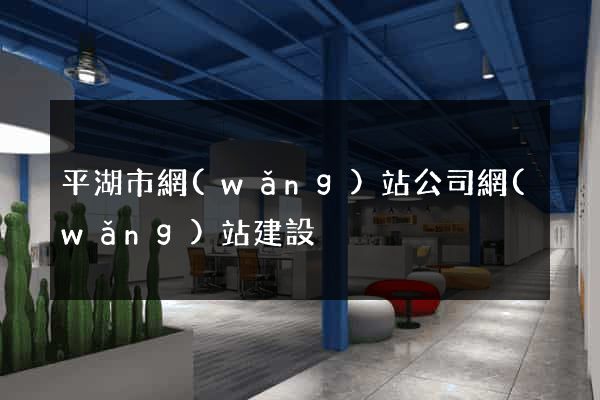 平湖市網(wǎng)站公司網(wǎng)站建設