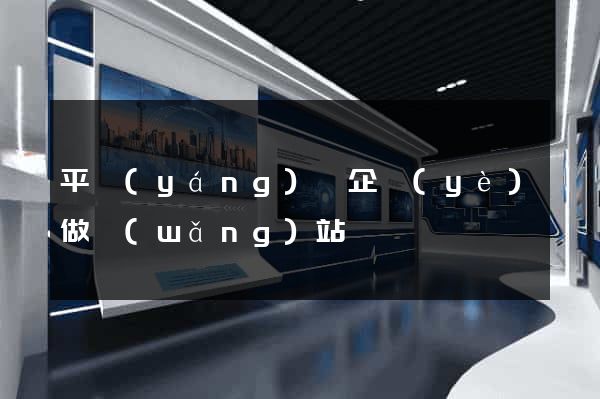 平陽(yáng)縣企業(yè)做網(wǎng)站