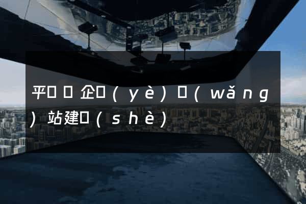 平陽縣企業(yè)網(wǎng)站建設(shè)